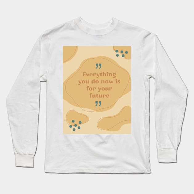 Everything you do now is for your future Long Sleeve T-Shirt by gremoline